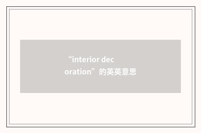 “interior decoration”的英英意思