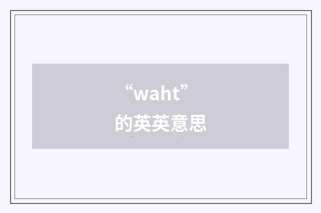 “waht”的英英意思