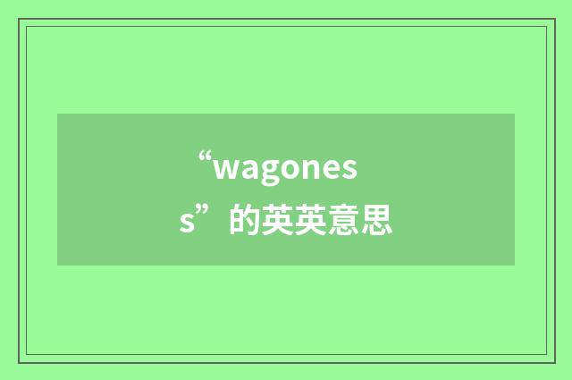 “wagoness”的英英意思