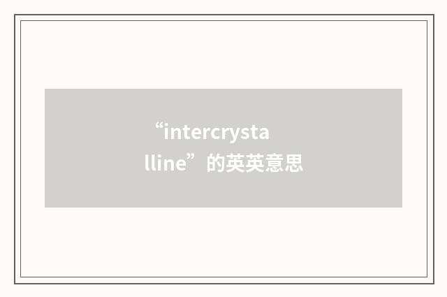 “intercrystalline”的英英意思