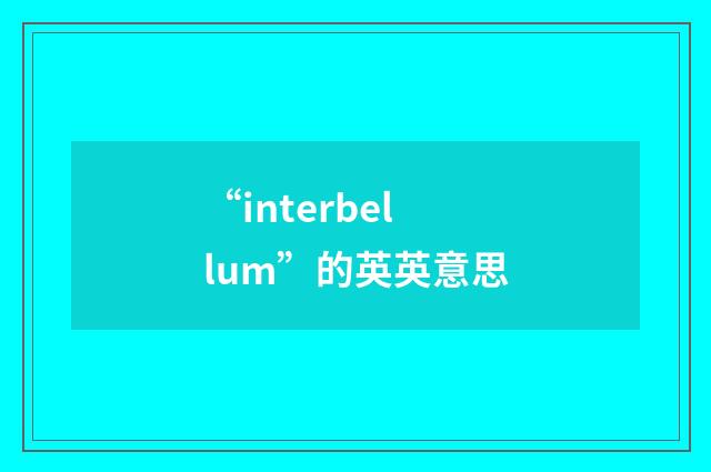“interbellum”的英英意思