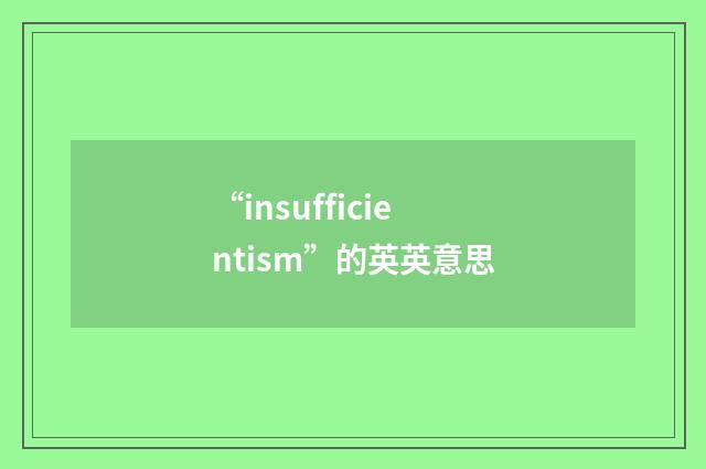 “insufficientism”的英英意思