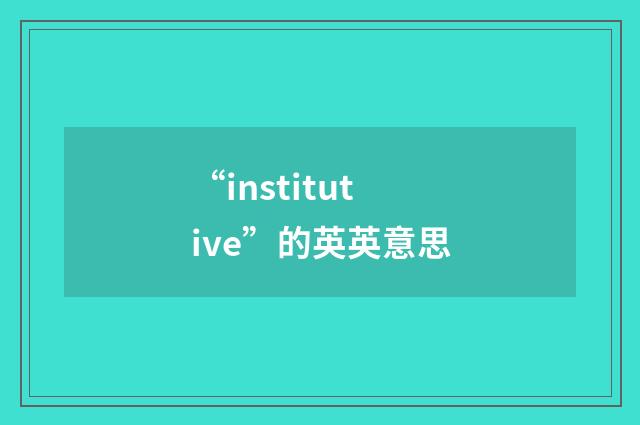 “institutive”的英英意思