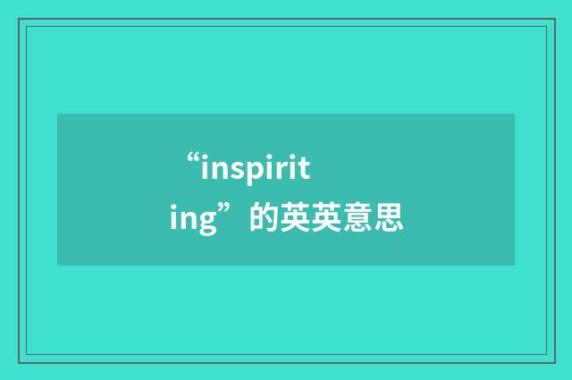 “inspiriting”的英英意思