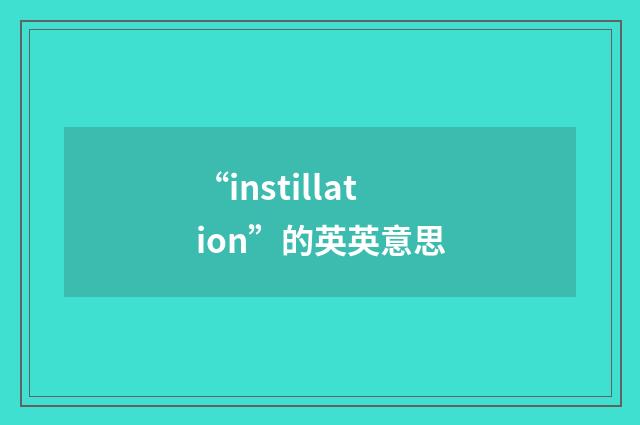 “instillation”的英英意思