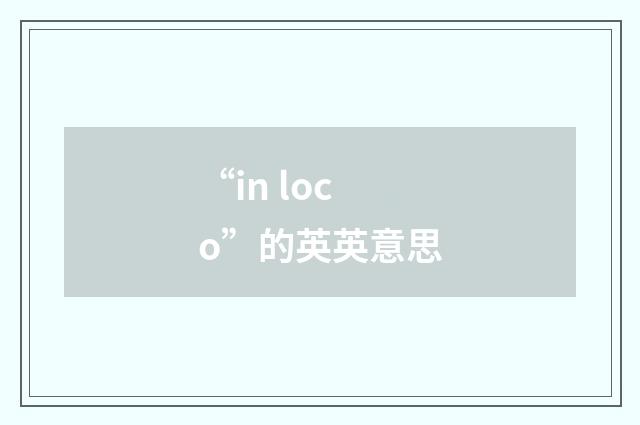“in loco”的英英意思