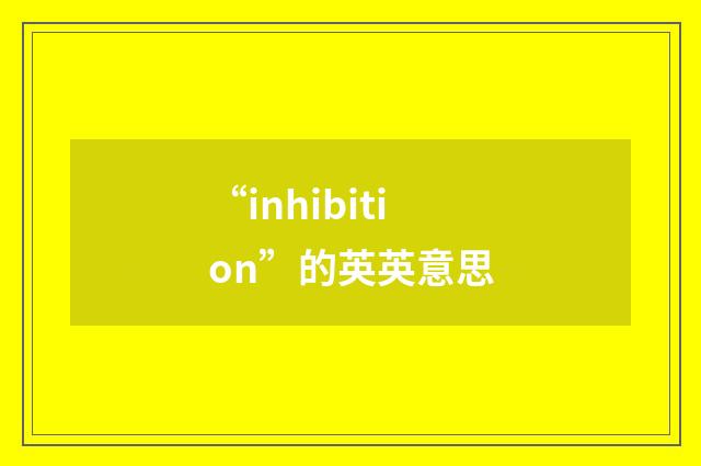 “inhibition”的英英意思