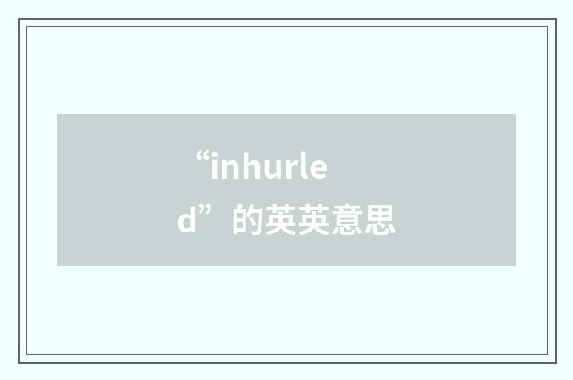 “inhurled”的英英意思