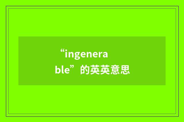 “ingenerable”的英英意思