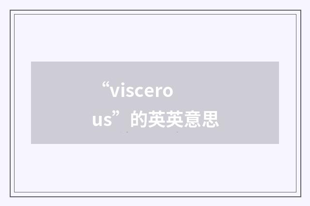 “viscerous”的英英意思