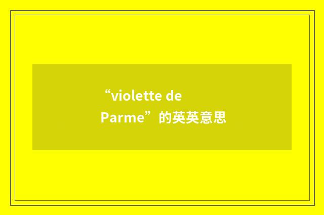 “violette de Parme”的英英意思