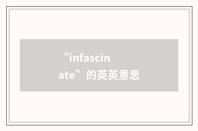 “infascinate”的英英意思