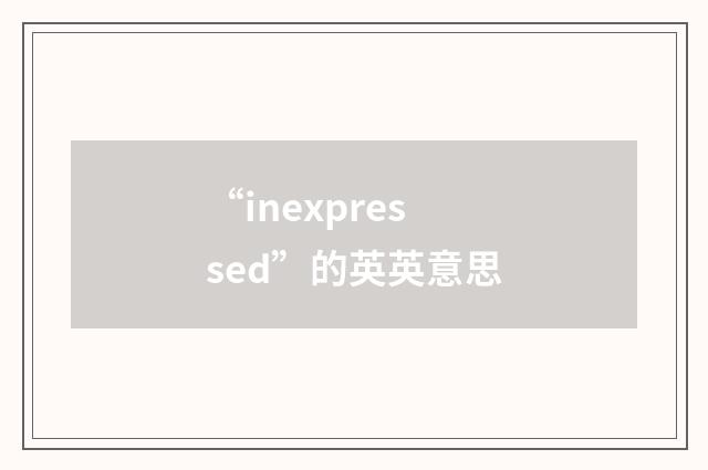“inexpressed”的英英意思