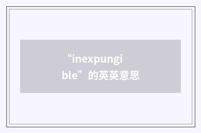 “inexpungible”的英英意思