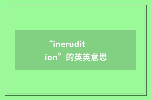“inerudition”的英英意思