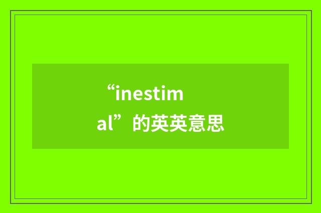 “inestimal”的英英意思