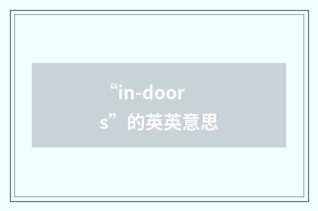“in-doors”的英英意思