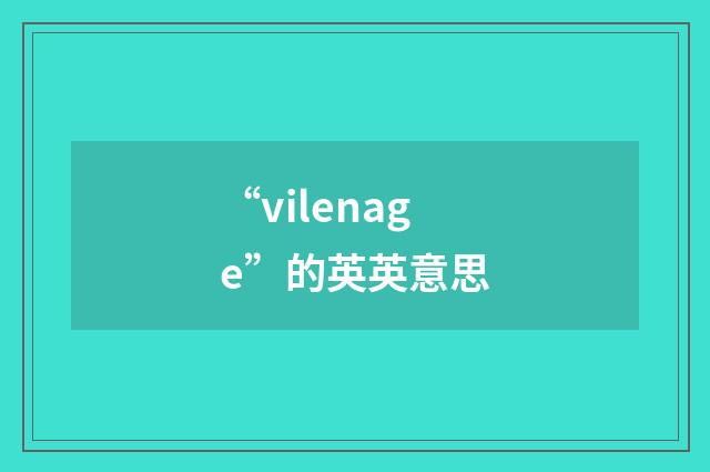 “vilenage”的英英意思