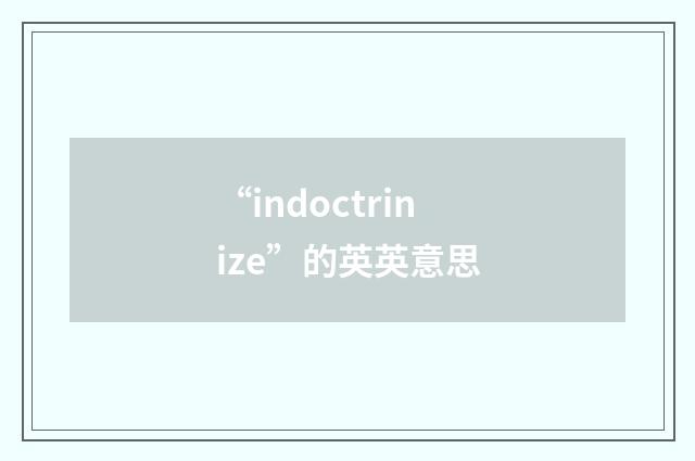 “indoctrinize”的英英意思