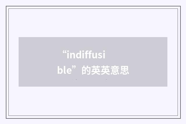 “indiffusible”的英英意思