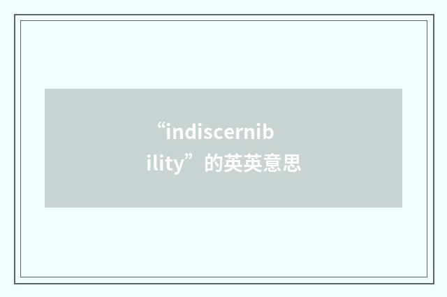 “indiscernibility”的英英意思
