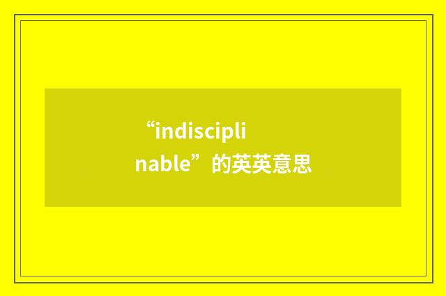 “indisciplinable”的英英意思