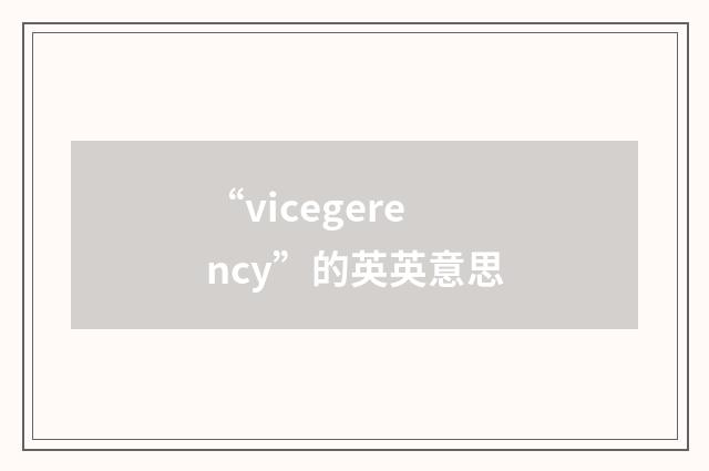 “vicegerency”的英英意思