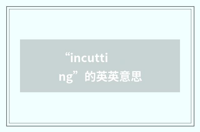 “incutting”的英英意思