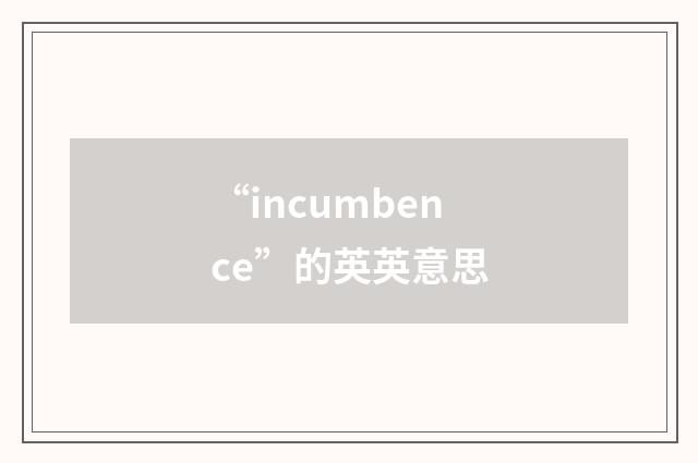 “incumbence”的英英意思