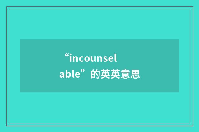“incounselable”的英英意思