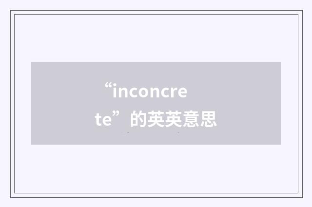 “inconcrete”的英英意思