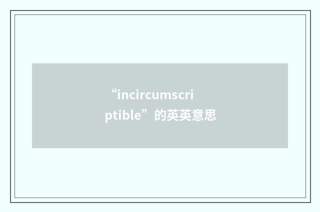 “incircumscriptible”的英英意思