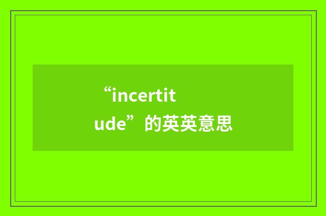 “incertitude”的英英意思