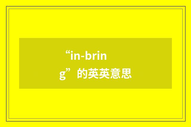 “in-bring”的英英意思