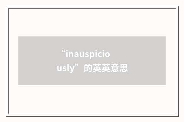 “inauspiciously”的英英意思