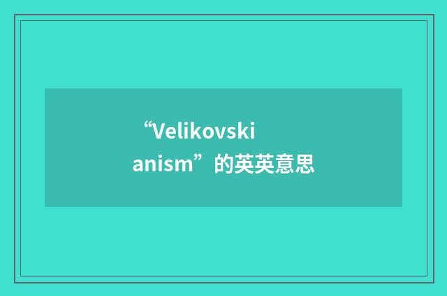 “Velikovskianism”的英英意思