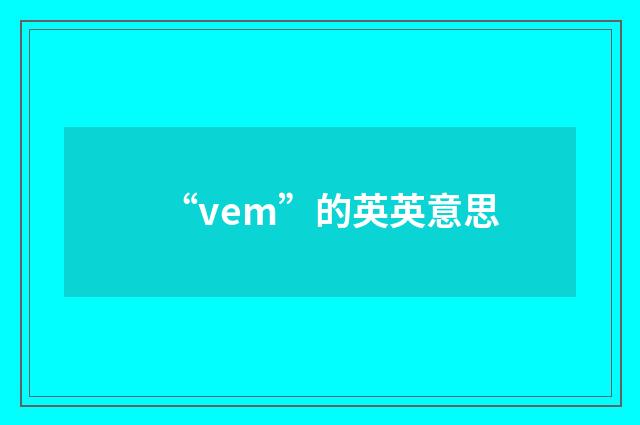 “vem”的英英意思