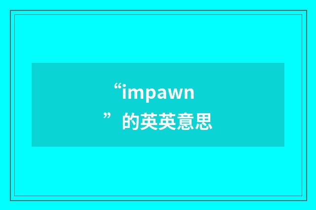 “impawn”的英英意思