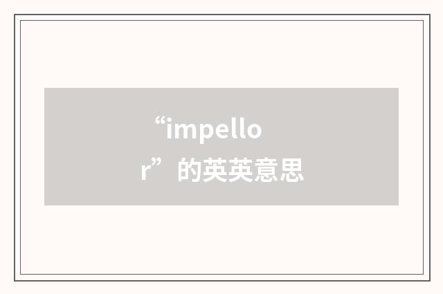 “impellor”的英英意思