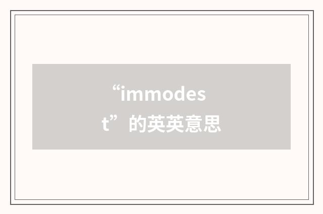 “immodest”的英英意思