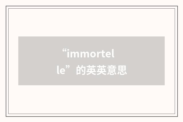 “immortelle”的英英意思