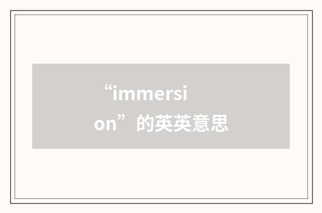 “immersion”的英英意思