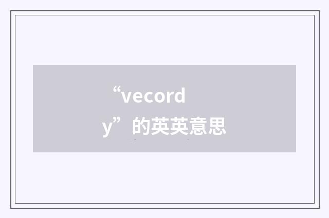 “vecordy”的英英意思