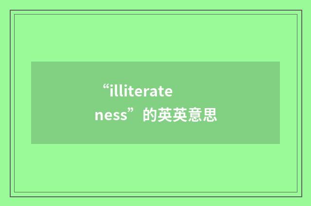 “illiterateness”的英英意思