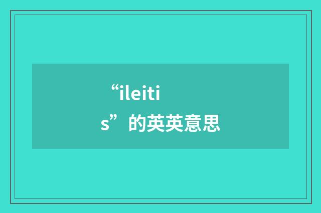 “ileitis”的英英意思