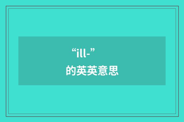 “ill-”的英英意思