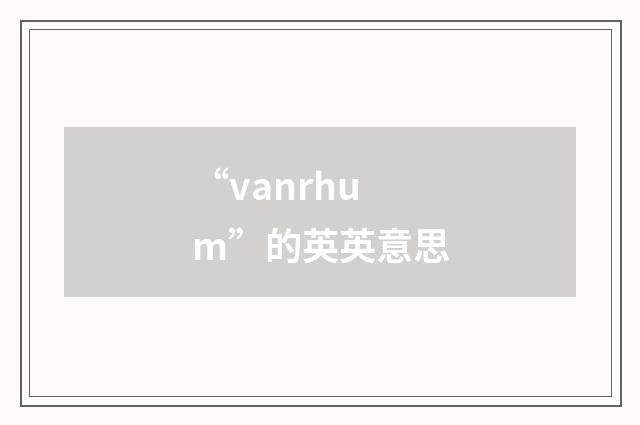 “vanrhum”的英英意思