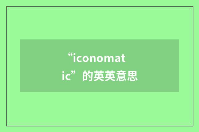 “iconomatic”的英英意思