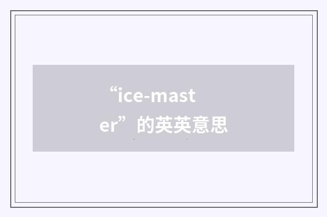 “ice-master”的英英意思