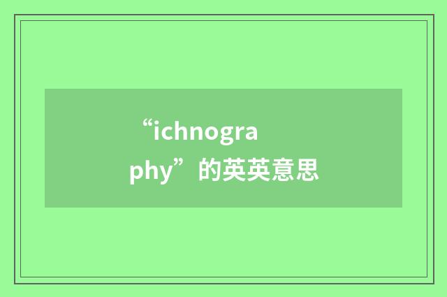“ichnography”的英英意思